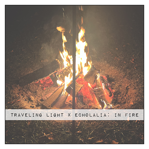 “In Fire” by Traveling Light X Echolalia